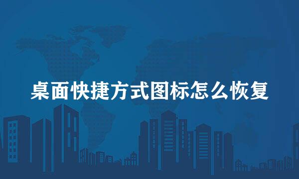 桌面快捷方式图标怎么恢复