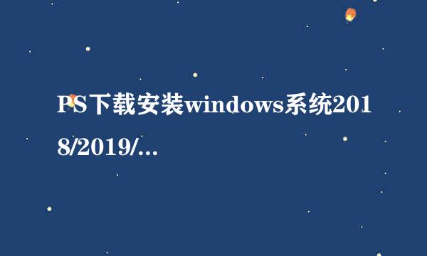 PS下载安装windows系统2018/2019/2020通用教程
