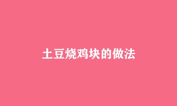 土豆烧鸡块的做法