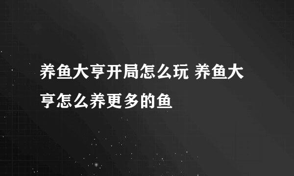 养鱼大亨开局怎么玩 养鱼大亨怎么养更多的鱼