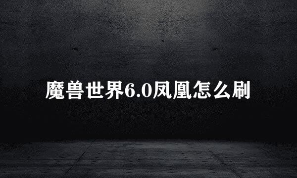 魔兽世界6.0凤凰怎么刷
