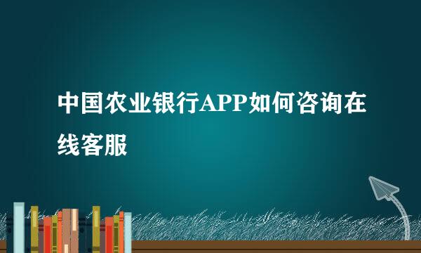 中国农业银行APP如何咨询在线客服
