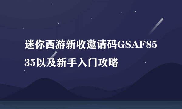 迷你西游新收邀请码GSAF8535以及新手入门攻略