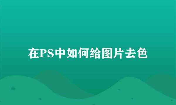 在PS中如何给图片去色