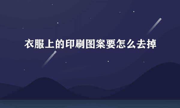 衣服上的印刷图案要怎么去掉