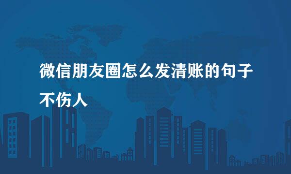 微信朋友圈怎么发清账的句子不伤人