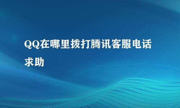 QQ在哪里拨打腾讯客服电话求助