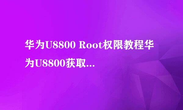 华为U8800 Root权限教程华为U8800获取Root权限
