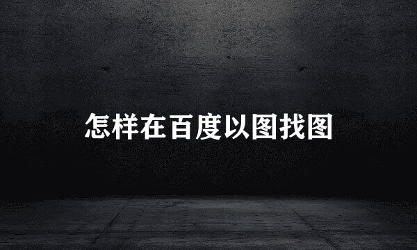 怎样在百度以图找图