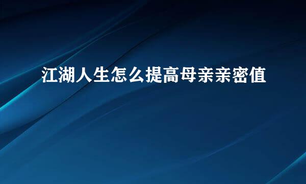 江湖人生怎么提高母亲亲密值