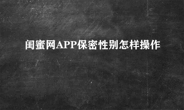 闺蜜网APP保密性别怎样操作