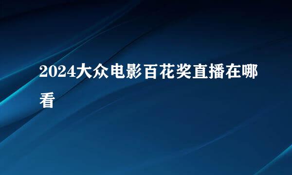 2024大众电影百花奖直播在哪看