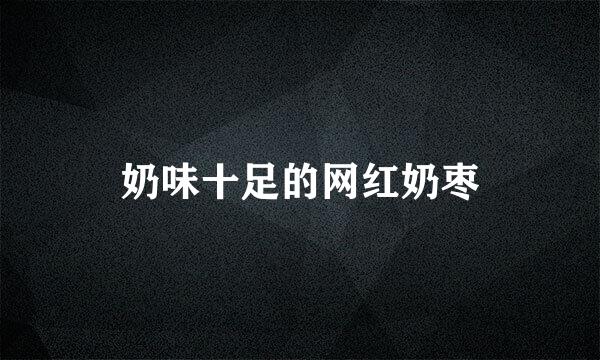奶味十足的网红奶枣