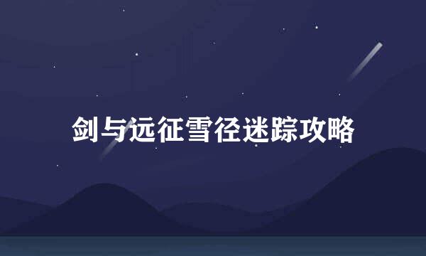 剑与远征雪径迷踪攻略