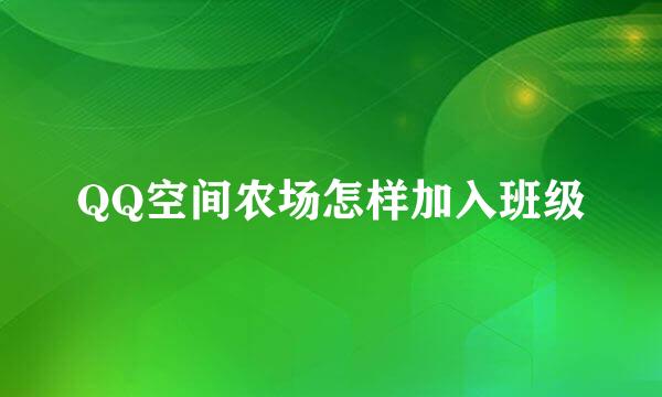 QQ空间农场怎样加入班级