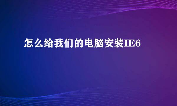 怎么给我们的电脑安装IE6