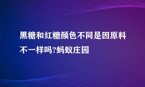 黑糖和红糖颜色不同是因原料不一样吗?蚂蚁庄园