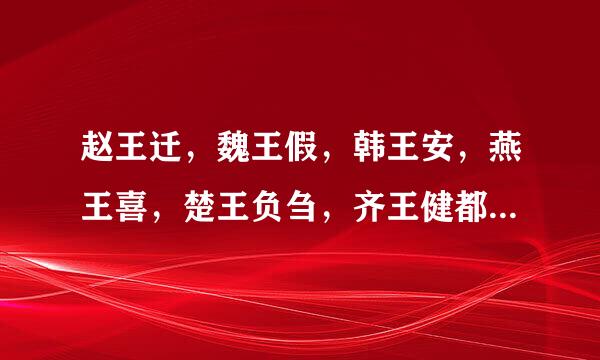 赵王迁，魏王假，韩王安，燕王喜，楚王负刍，齐王健都是怎么死的