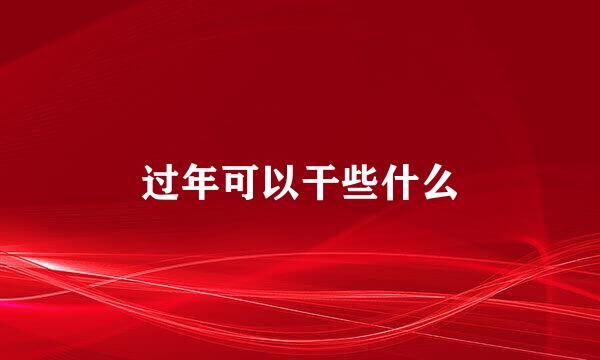 过年可以干些什么
