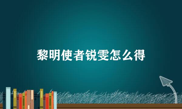 黎明使者锐雯怎么得
