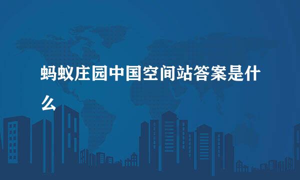 蚂蚁庄园中国空间站答案是什么