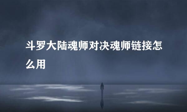 斗罗大陆魂师对决魂师链接怎么用