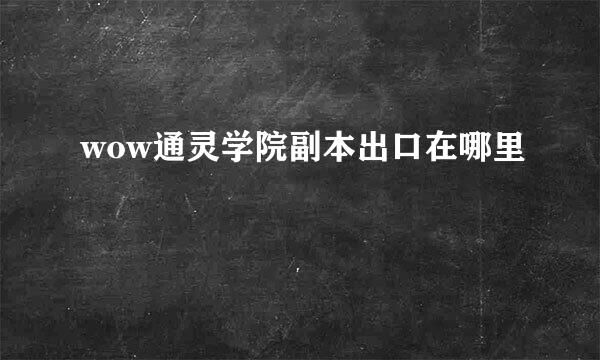wow通灵学院副本出口在哪里