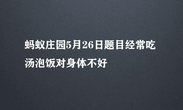 蚂蚁庄园5月26日题目经常吃汤泡饭对身体不好