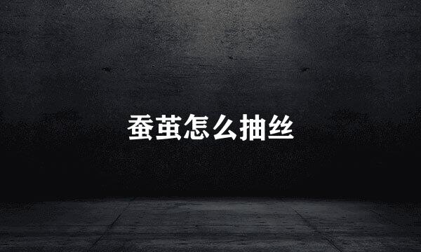 蚕茧怎么抽丝