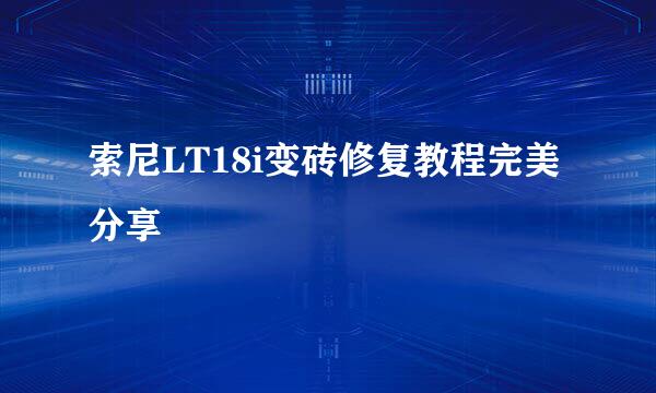 索尼LT18i变砖修复教程完美分享