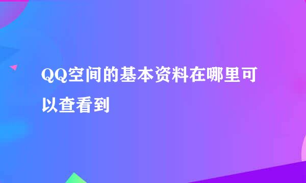 QQ空间的基本资料在哪里可以查看到