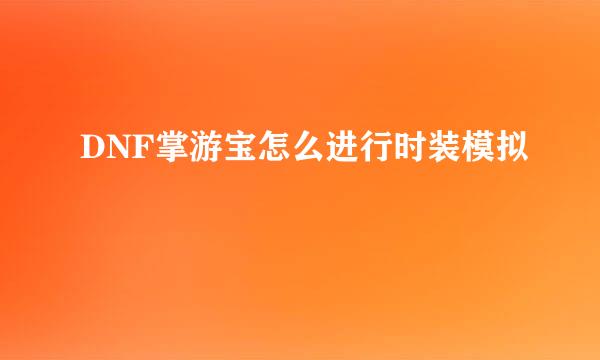 DNF掌游宝怎么进行时装模拟