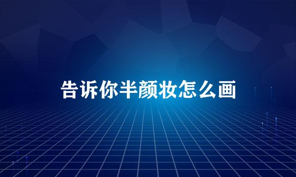 告诉你半颜妆怎么画