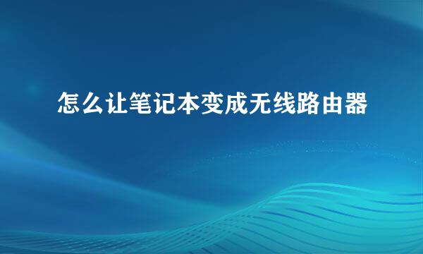 怎么让笔记本变成无线路由器