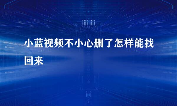小蓝视频不小心删了怎样能找回来