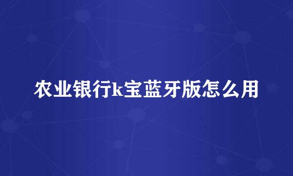 农业银行k宝蓝牙版怎么用