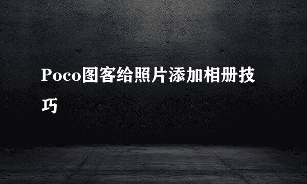 Poco图客给照片添加相册技巧