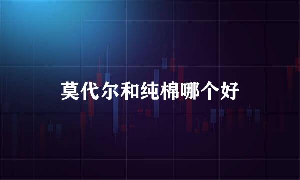 莫代尔和纯棉哪个好