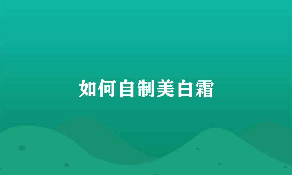 如何自制美白霜