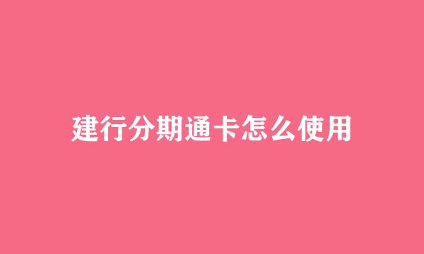 建行分期通卡怎么使用