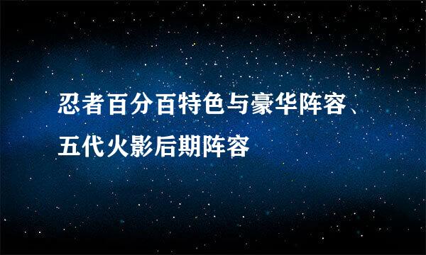 忍者百分百特色与豪华阵容、五代火影后期阵容