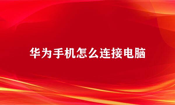华为手机怎么连接电脑