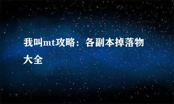 我叫mt攻略：各副本掉落物大全