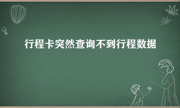 行程卡突然查询不到行程数据