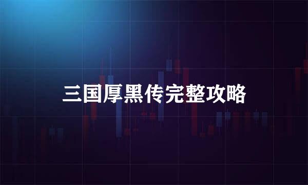 三国厚黑传完整攻略