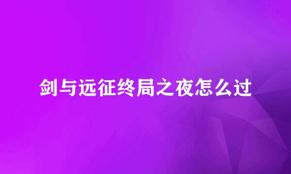 剑与远征终局之夜怎么过