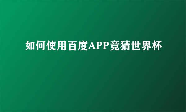 如何使用百度APP竞猜世界杯