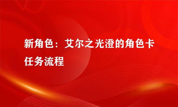 新角色：艾尔之光澄的角色卡任务流程