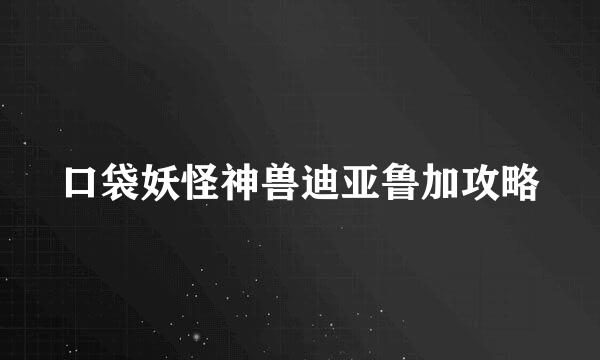 口袋妖怪神兽迪亚鲁加攻略