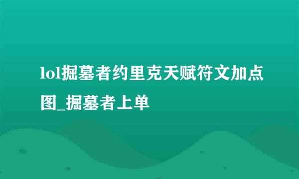 lol掘墓者约里克天赋符文加点图_掘墓者上单